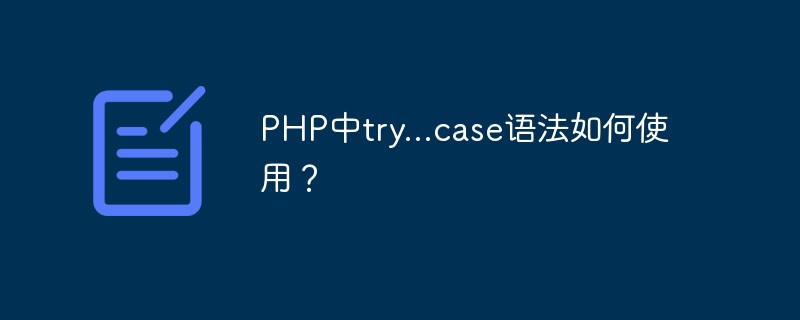 PHP中try...case语法如何使用？-PHP问题