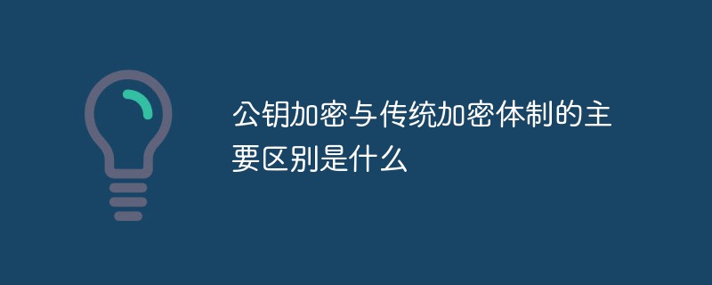 公钥加密与传统加密体制的主要区别是什么-常见问题