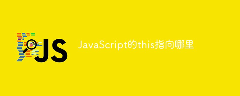 JavaScript的this指向哪里-js教程