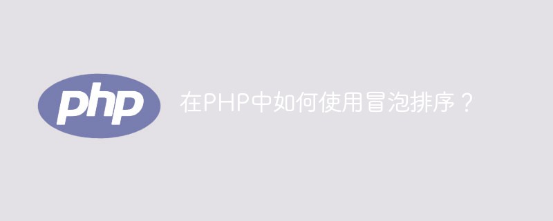 在PHP中如何使用冒泡排序？-PHP问题