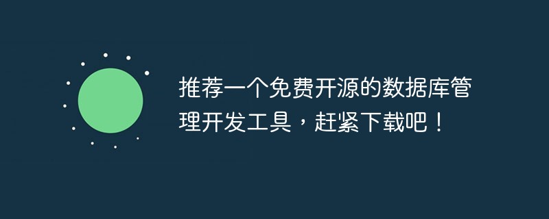 推荐一个免费开源的数据库管理开发工具，赶紧下载吧！-头条