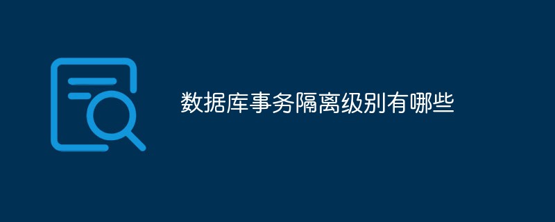 数据库事务隔离级别有哪些-mysql教程