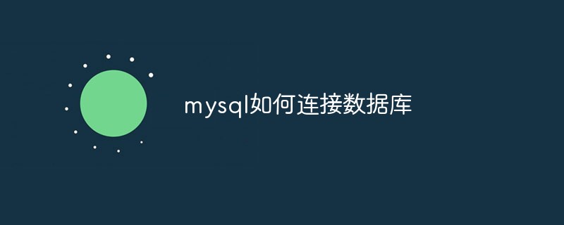 mysql如何连接数据库-mysql教程