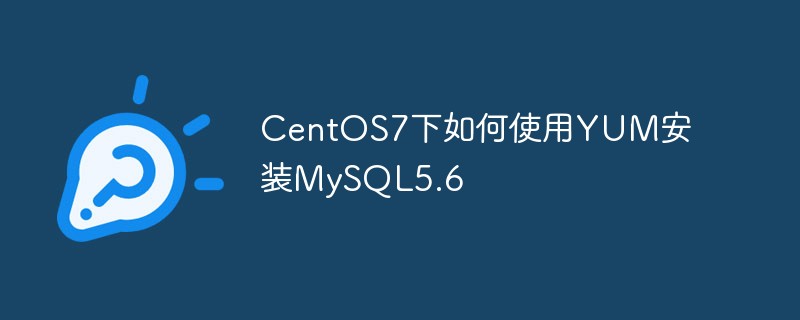 CentOS7下如何使用YUM安装MySQL5.6-mysql教程