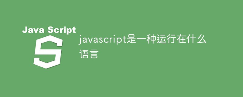 javascript是一种运行在什么语言-前端问答