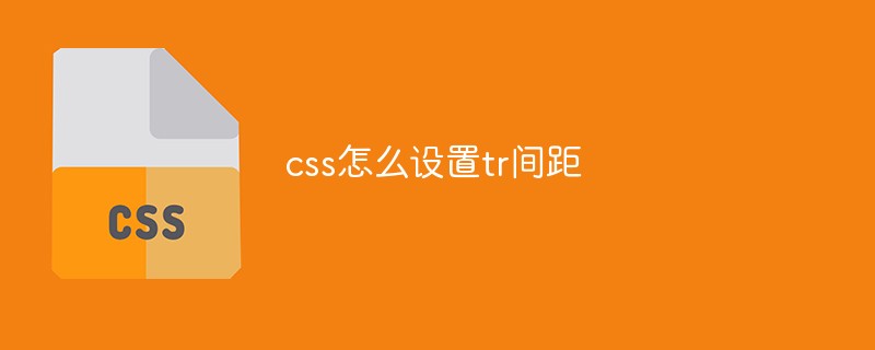 css怎么设置tr间距-前端问答