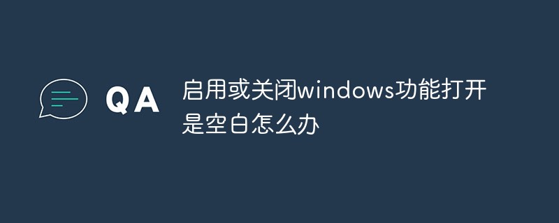 启用或关闭windows功能打开是空白怎么办-常见问题