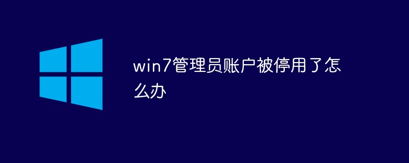 win7管理员账户被停用了怎么办-windows运维