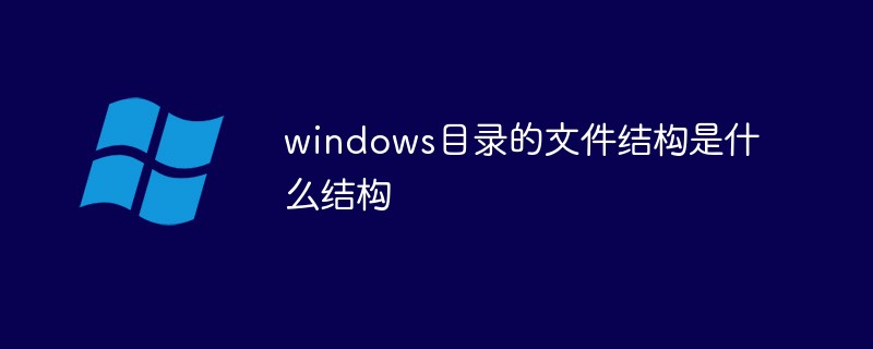 windows目录的文件结构是什么结构-windows运维