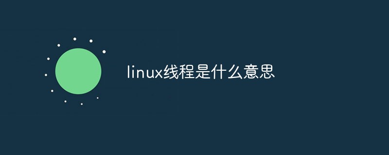 linux线程是什么意思-linux运维