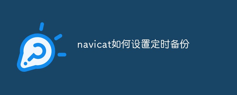 navicat如何设置定时备份