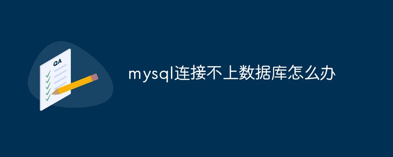 mysql连接不上数据库怎么办-mysql教程