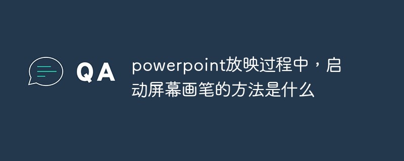 powerpoint放映过程中，启动屏幕画笔的方法是什么-常见问题