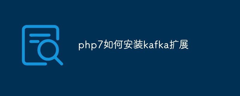 php7如何安装kafka扩展-PHP7