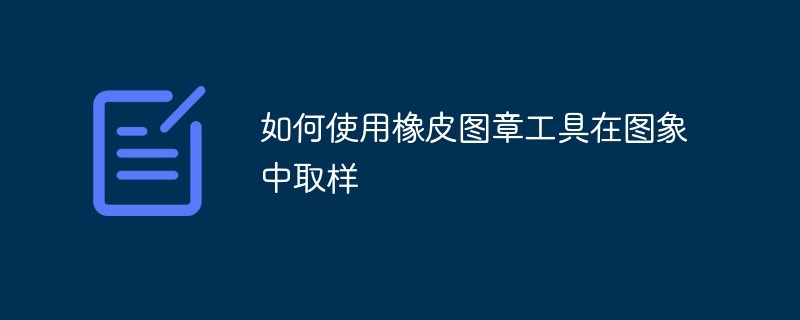 如何使用橡皮图章工具在图象中取样-PS教程