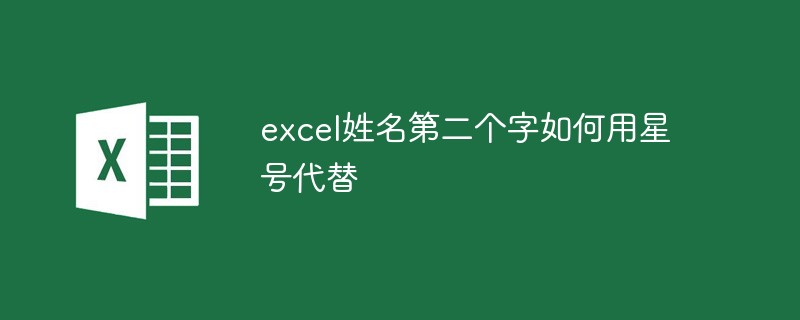 excel姓名第二个字如何用星号代替-excel