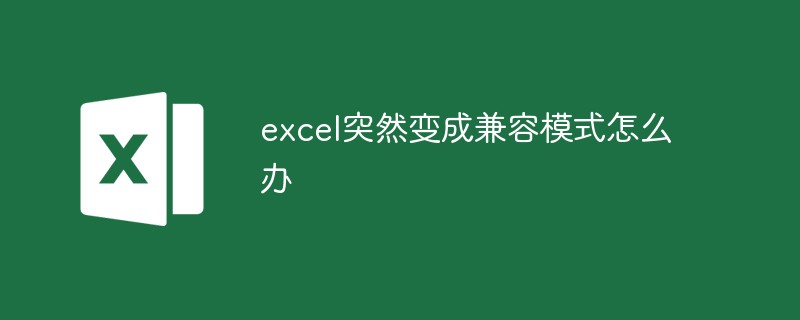 excel突然变成兼容模式怎么办-excel