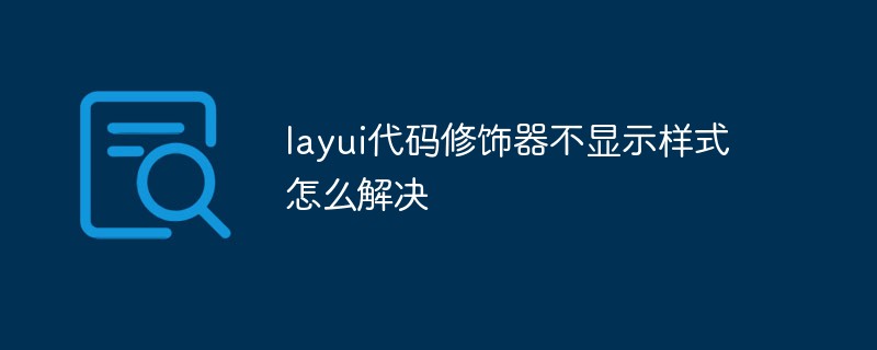 layui代码修饰器不显示样式怎么解决