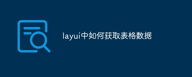 layui中如何获取表格数据-Layui教程