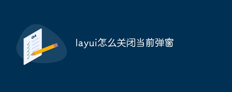 layui怎么关闭当前弹窗-Layui教程