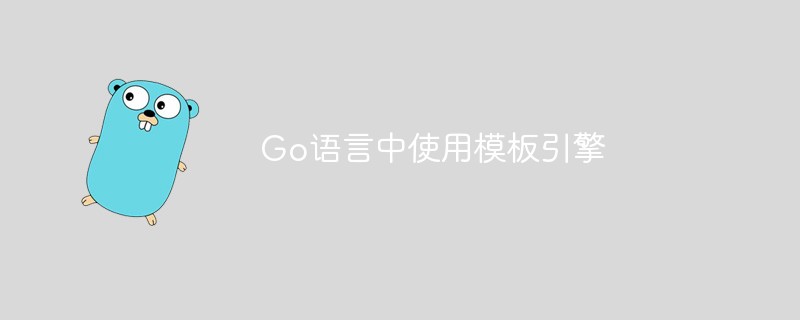 Go语言中如何使用模板引擎-Golang