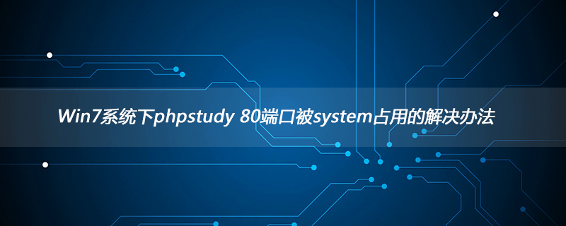 Win7系统下phpstudy 80端口被system占用的解决办法-phpstudy