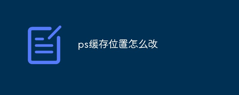 ps缓存位置怎么改-PS教程