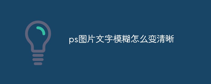 ps图片文字模糊怎么变清晰-PS教程