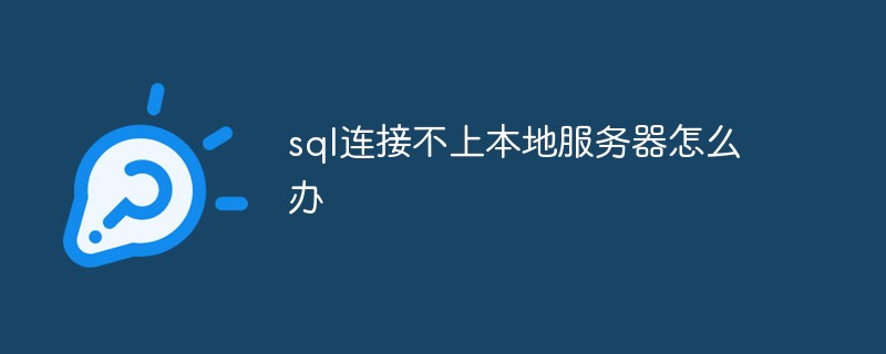 sql连接不上本地服务器怎么办-SQL