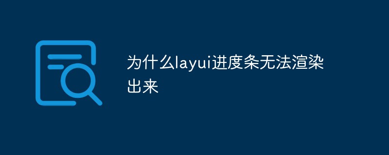 为什么layui进度条无法渲染出来