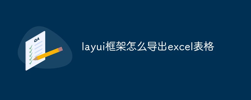 202106191244452363890 layui框架怎么导出excel表格