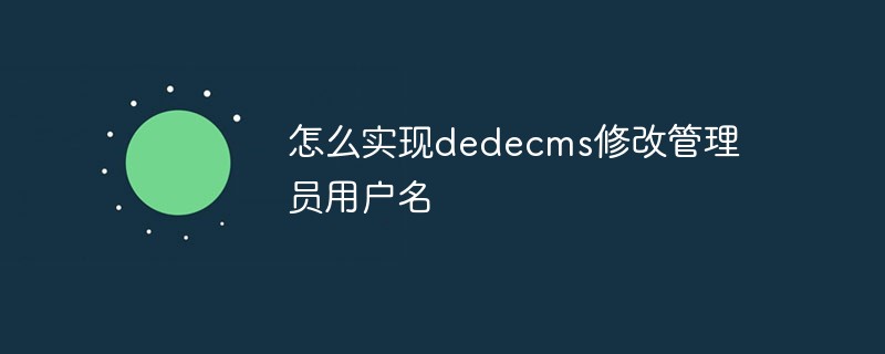 202106191246583610190 怎么实现dedecms修改管理员用户名