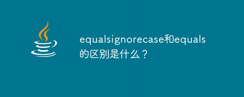 equalsignorecase和equals的区别是什么？