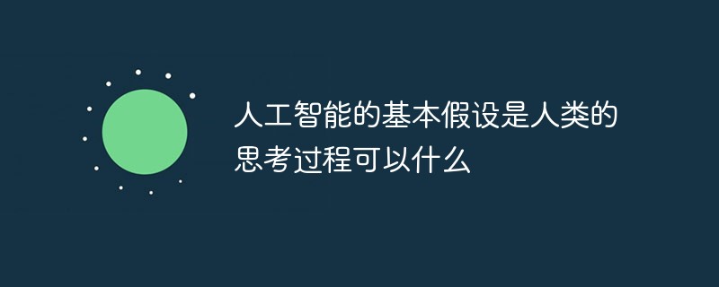 人工智能的基本假设是人类的思考过程可以什么