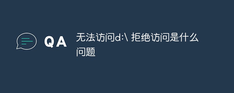 无法访问d:\ 拒绝访问是什么问题