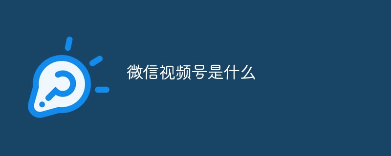 微信视频号是什么