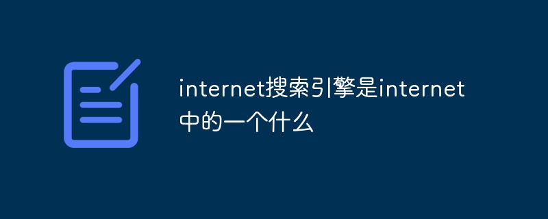 internet搜索引擎是internet中的一个什么
