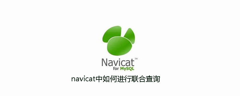 2021062103112110649670 navicat中如何进行联合查询