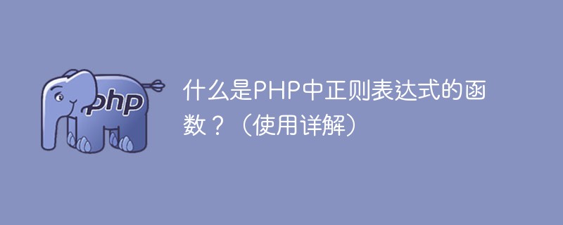 什么是PHP中正则表达式的函数？（使用详解）