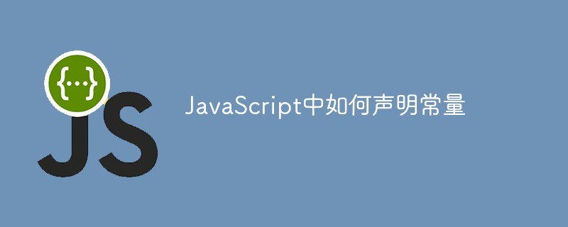 JavaScript中如何声明常量