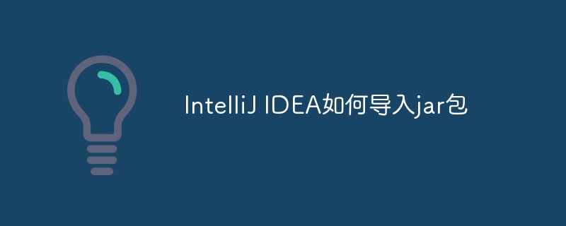 IntelliJ IDEA如何导入jar包