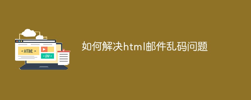 如何解决html邮件乱码问题