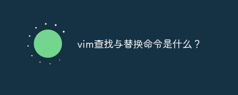 vim查找与替换命令是什么？