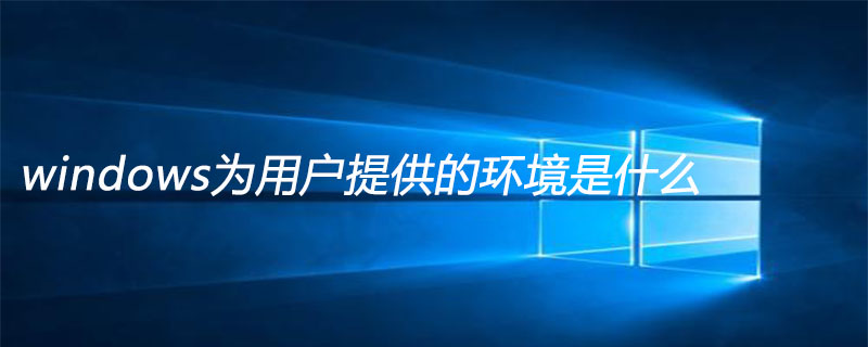 windows为用户提供的环境是什么