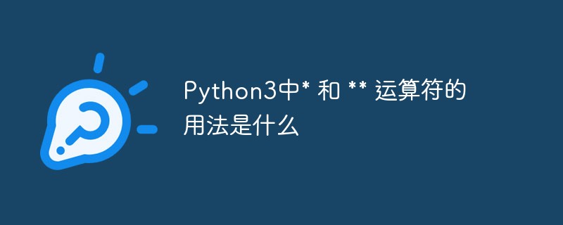 Python3中* 和 ** 运算符的用法是什么