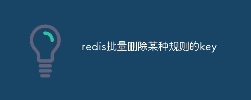 2021062106081515513880 redis批量删除某种规则的key