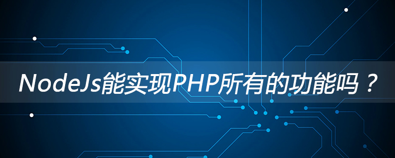 2021062106345610986760 NodeJs能实现PHP所有的功能吗?