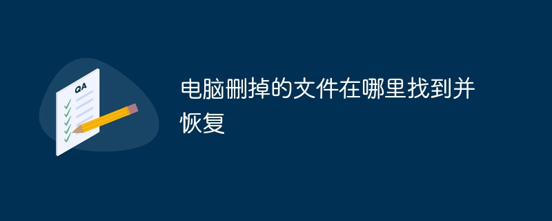 电脑删掉的文件在哪里找到并恢复