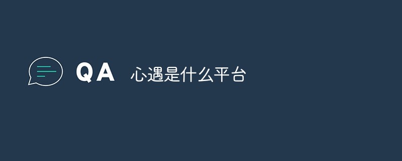 心遇是什么平台