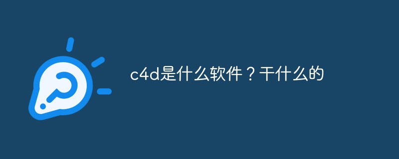 c4d是什么软件？干什么的
